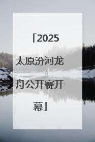 2025太原汾河龙舟公开赛开幕