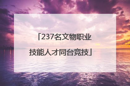 237名文物职业技能人才同台竞技