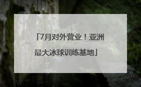 7月对外营业！亚洲最大冰球训练基地