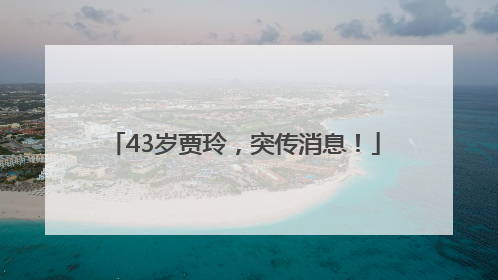 43岁贾玲，突传消息！