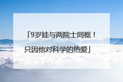 9岁娃与两院士同框！只因他对科学的热爱