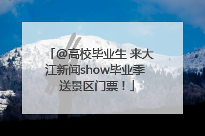 @高校毕业生 来大江新闻show毕业季 送景区门票！