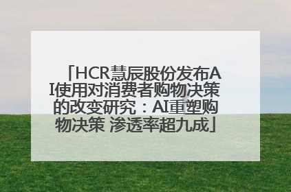 HCR慧辰股份发布AI使用对消费者购物决策的改变研究：AI重塑购物决策 渗透率超九成