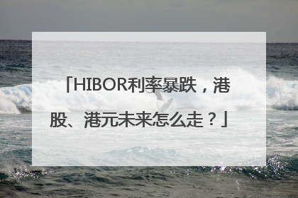 HIBOR利率暴跌，港股、港元未来怎么走？