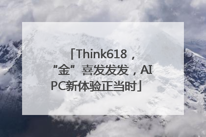 Think618，“金”喜发发发，AIPC新体验正当时